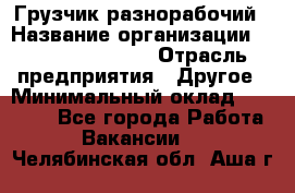 Грузчик-разнорабочий › Название организации ­ Fusion Service › Отрасль предприятия ­ Другое › Минимальный оклад ­ 25 000 - Все города Работа » Вакансии   . Челябинская обл.,Аша г.